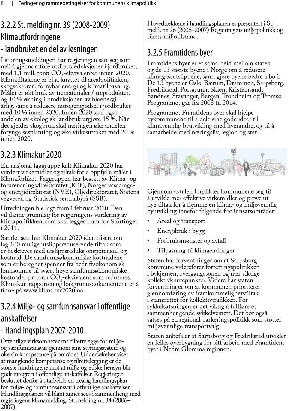 tonn CO 2 -ekvivalenter innen 2020. Klimatiltakene er bl.a. knyttet til arealpolitikken, skogsektoren, fornybar energi og klimatilpasning.