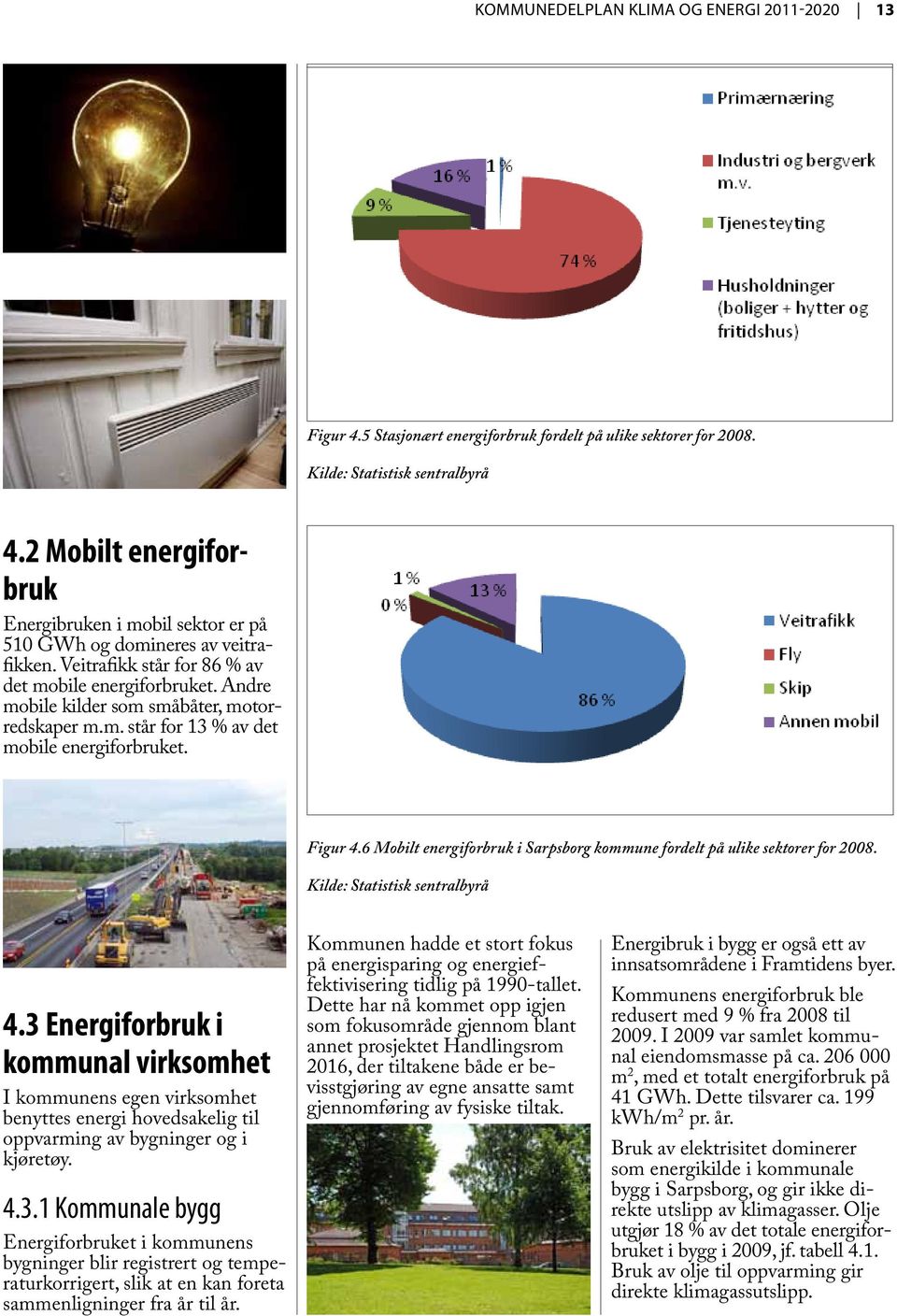 Andre mobile kilder som småbåter, motorredskaper m.m. står for 13 % av det mobile energiforbruket. Figur 4.6 Mobilt energiforbruk i Sarpsborg kommune fordelt på ulike sektorer for 2008.