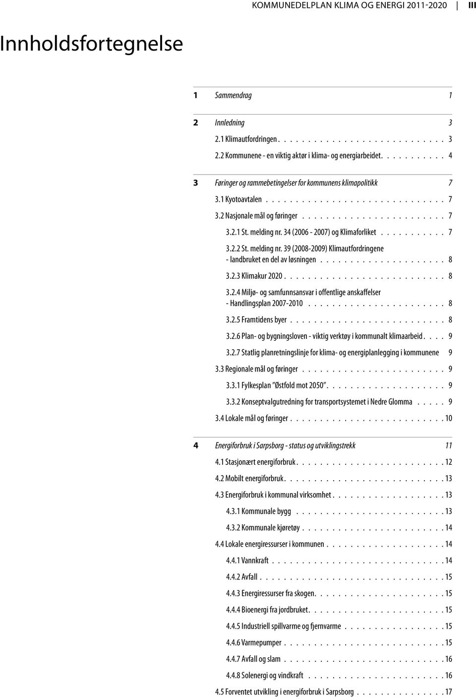 melding nr. 34 (2006-2007) og Klimaforliket............ 7 3.2.2 St. melding nr. 39 (2008-2009) Klimautfordringene - landbruket en del av løsningen...................... 8 3.2.3 Klimakur 2020........................... 8 3.2.4 Miljø- og samfunnsansvar i offentlige anskaffelser - Handlingsplan 2007-2010.