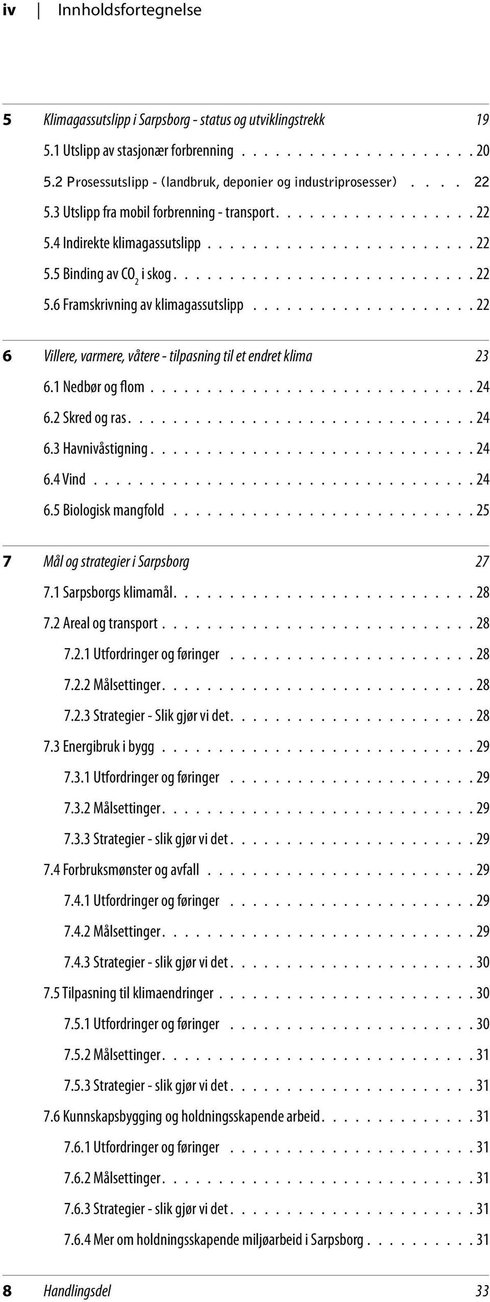 .......................... 22 5.6 Framskrivning av klimagassutslipp.....................22 6 Villere, varmere, våtere - tilpasning til et endret klima 23 6.1 Nedbør og flom............................. 24 6.