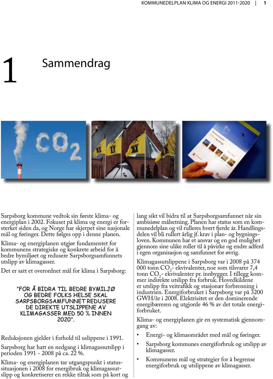 Klima- og energiplanen utgjør fundamentet for kommunens strategiske og konkrete arbeid for å bedre bymiljøet og redusere Sarpsborgsamfunnets utslipp av klimagasser.
