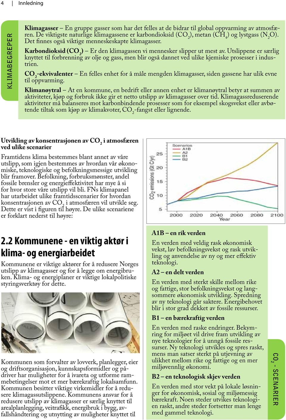 Karbondioksid (CO 2 ) Er den klimagassen vi mennesker slipper ut mest av. Utslippene er særlig knyttet til forbrenning av olje og gass, men blir også dannet ved ulike kjemiske prosesser i industrien.