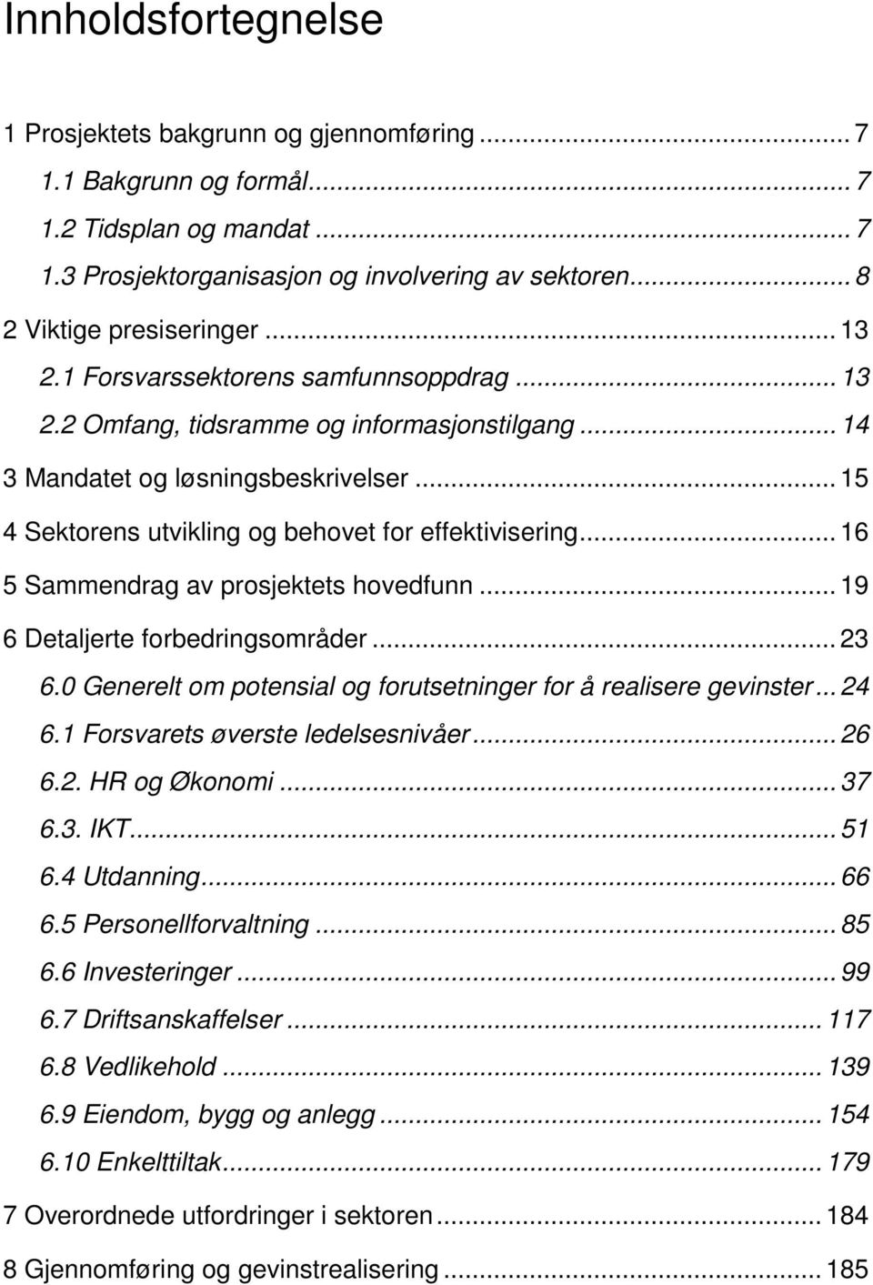 .. 16 5 Sammendrag av prosjektets hovedfunn... 19 6 Detaljerte forbedringsområder... 23 6.0 Generelt om potensial og forutsetninger for å realisere gevinster... 24 6.