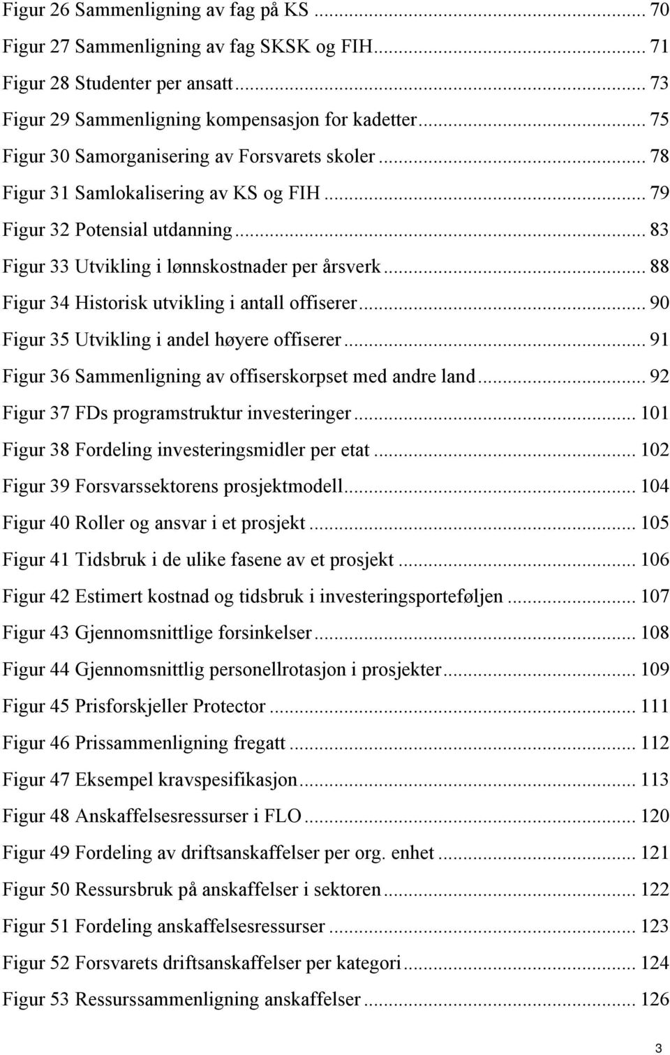 .. 88 Figur 34 Historisk utvikling i antall offiserer... 90 Figur 35 Utvikling i andel høyere offiserer... 91 Figur 36 Sammenligning av offiserskorpset med andre land.