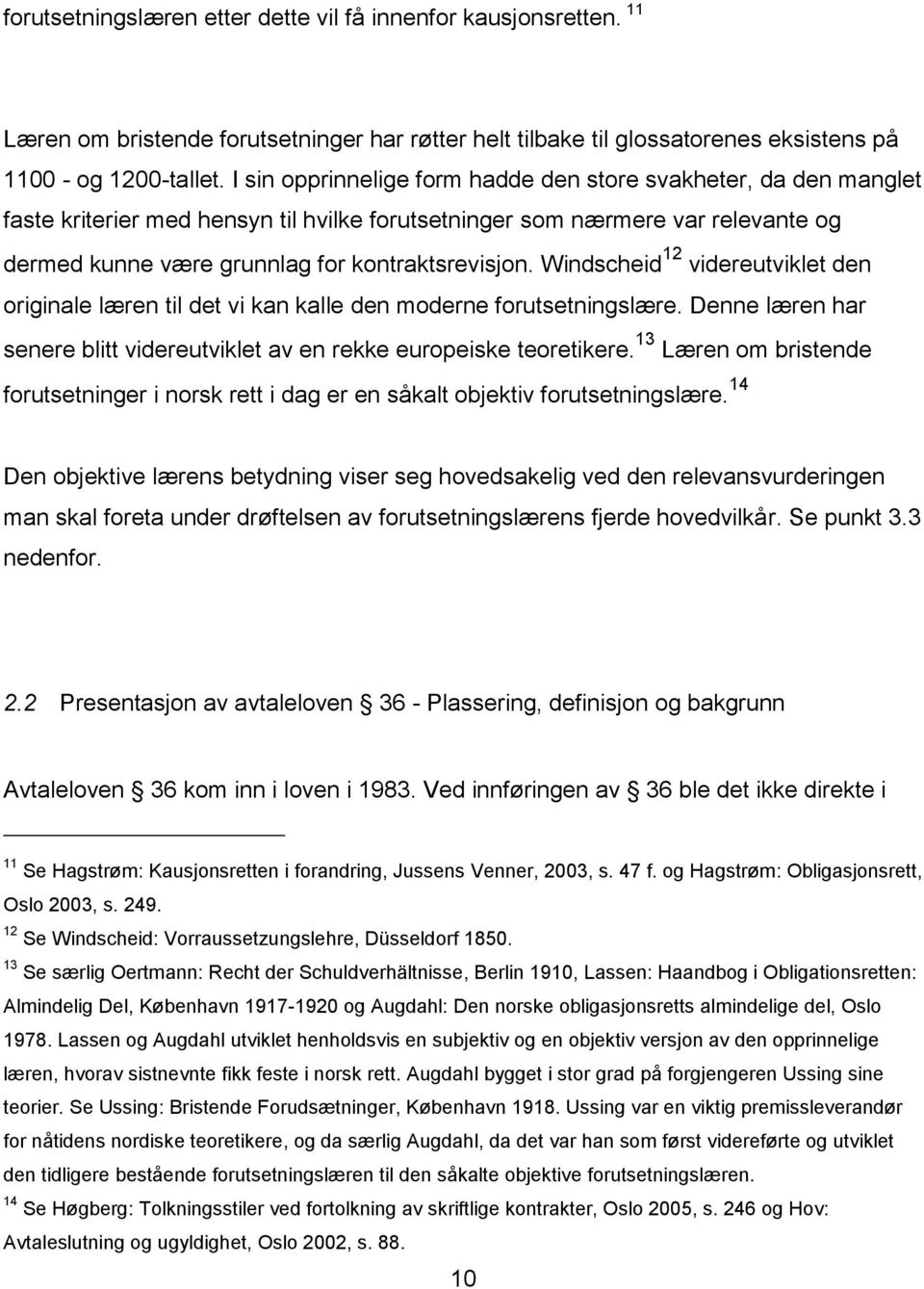 Windscheid 12 videreutviklet den originale læren til det vi kan kalle den moderne forutsetningslære. Denne læren har senere blitt videreutviklet av en rekke europeiske teoretikere.