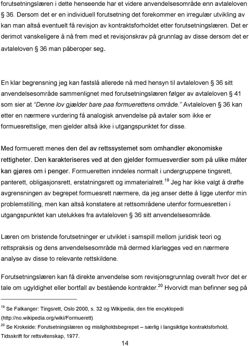 Det er derimot vanskeligere å nå frem med et revisjonskrav på grunnlag av disse dersom det er avtaleloven 36 man påberoper seg.