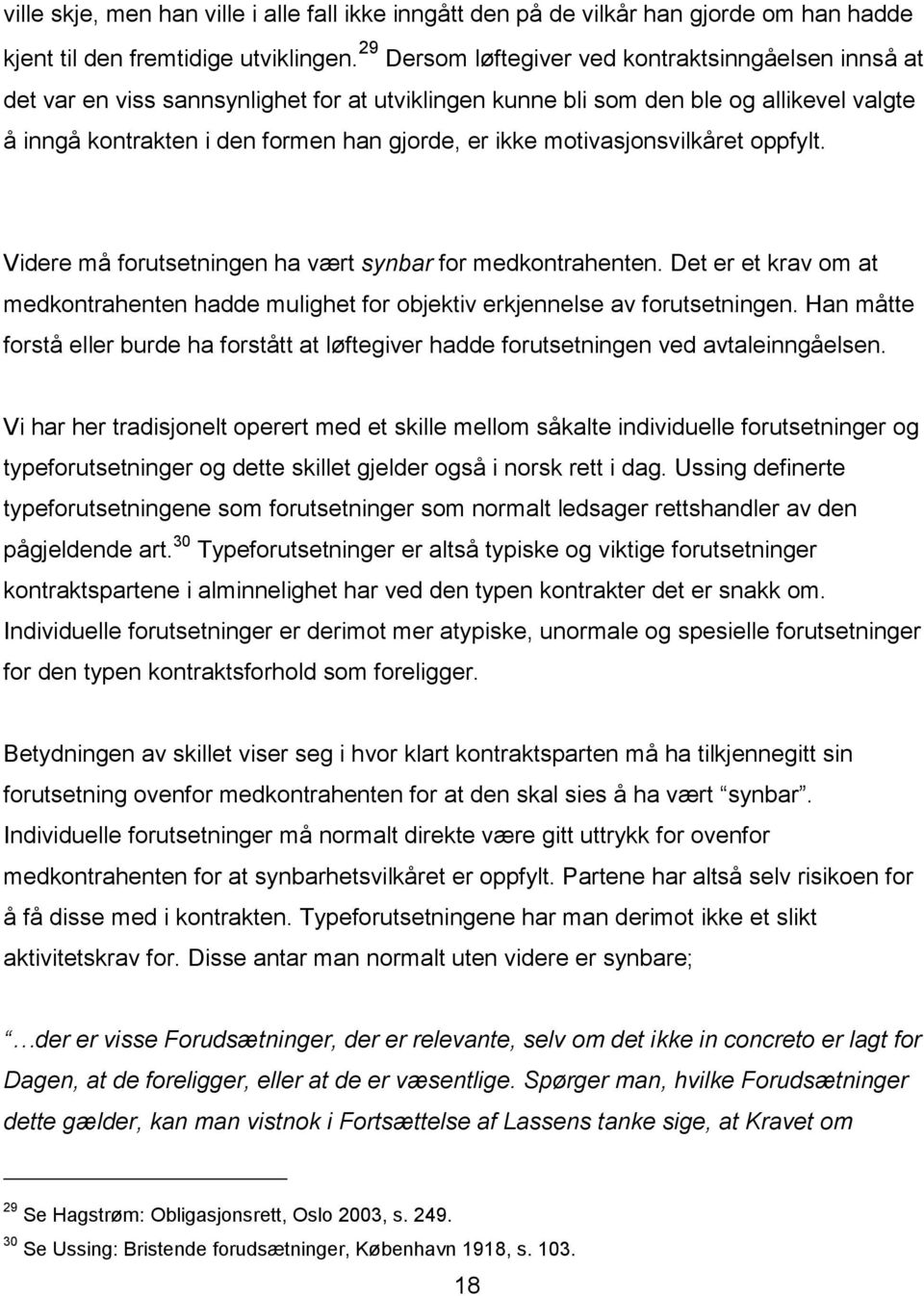 motivasjonsvilkåret oppfylt. Videre må forutsetningen ha vært synbar for medkontrahenten. Det er et krav om at medkontrahenten hadde mulighet for objektiv erkjennelse av forutsetningen.