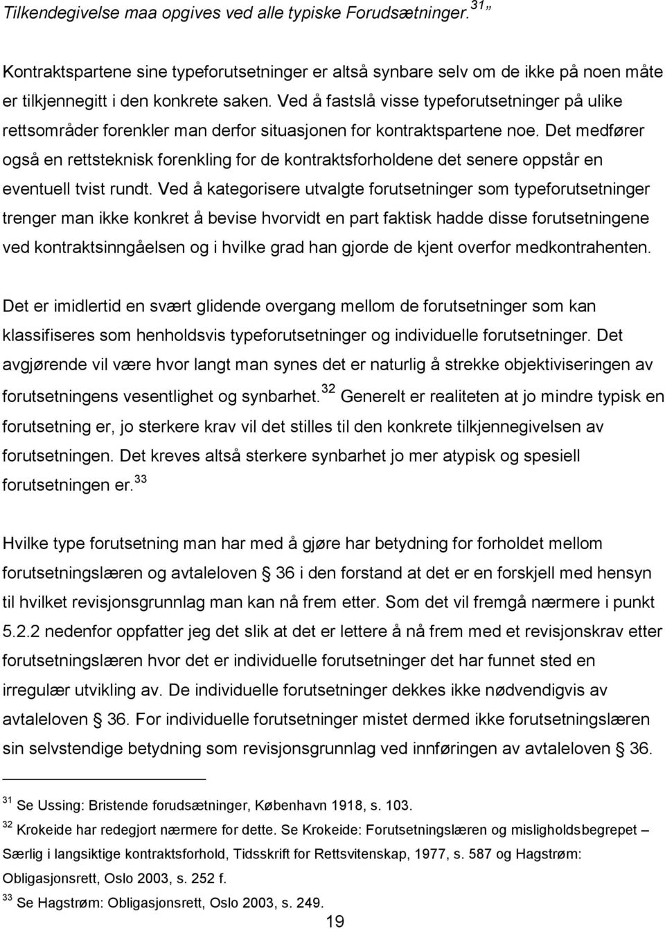 Det medfører også en rettsteknisk forenkling for de kontraktsforholdene det senere oppstår en eventuell tvist rundt.