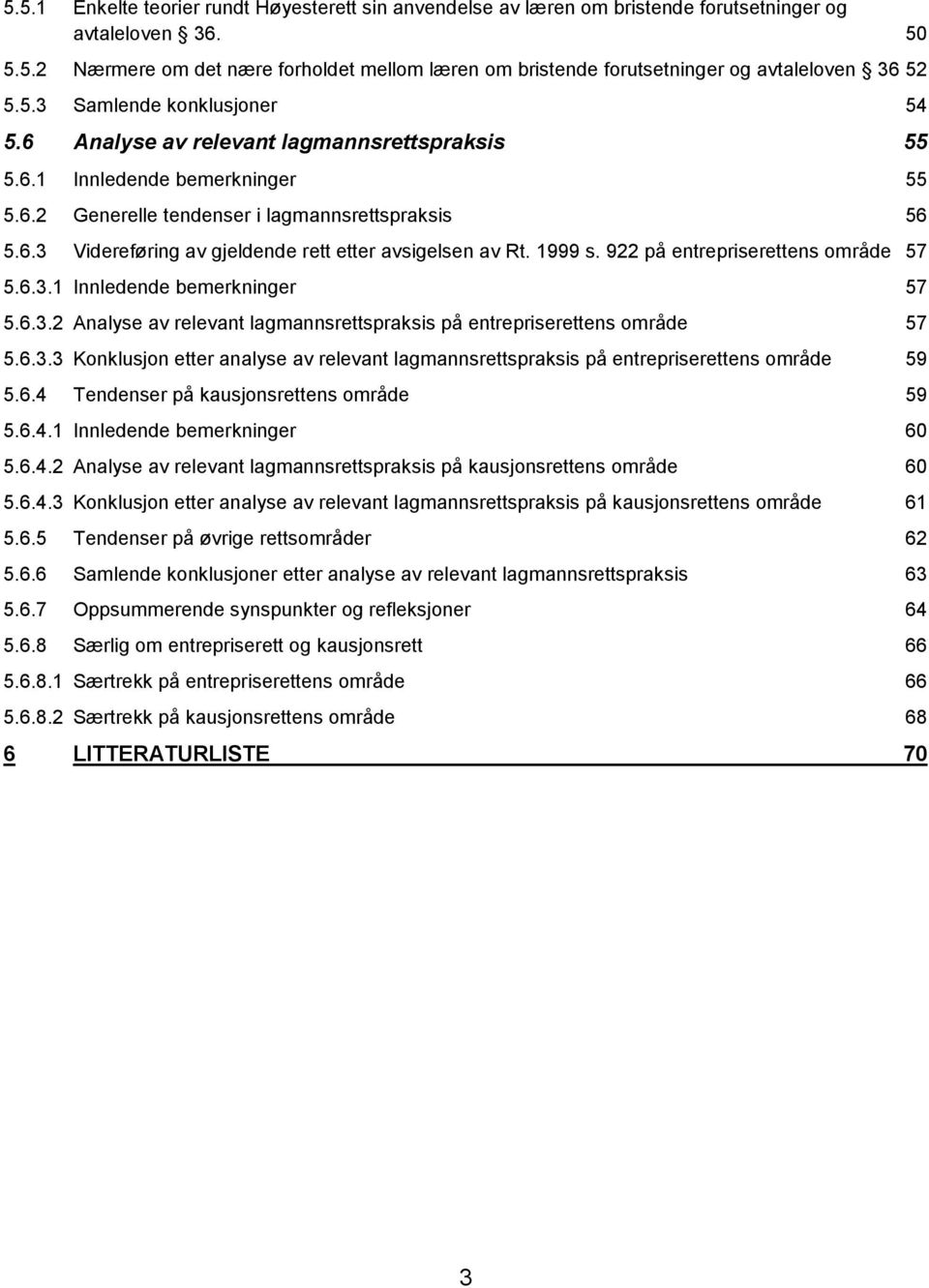 1999 s. 922 på entrepriserettens område 57 5.6.3.1 Innledende bemerkninger 57 5.6.3.2 Analyse av relevant lagmannsrettspraksis på entrepriserettens område 57 5.6.3.3 Konklusjon etter analyse av relevant lagmannsrettspraksis på entrepriserettens område 59 5.