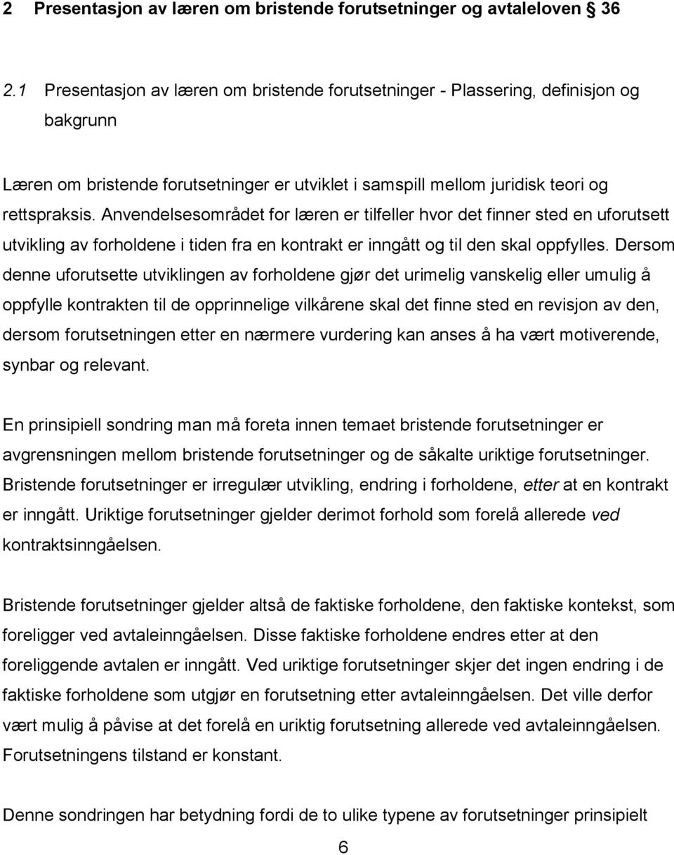 Anvendelsesområdet for læren er tilfeller hvor det finner sted en uforutsett utvikling av forholdene i tiden fra en kontrakt er inngått og til den skal oppfylles.