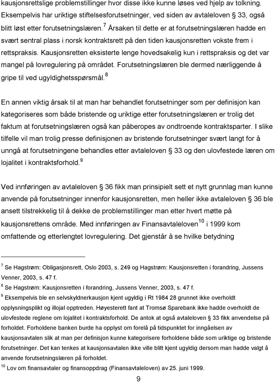 7 Årsaken til dette er at forutsetningslæren hadde en svært sentral plass i norsk kontraktsrett på den tiden kausjonsretten vokste frem i rettspraksis.