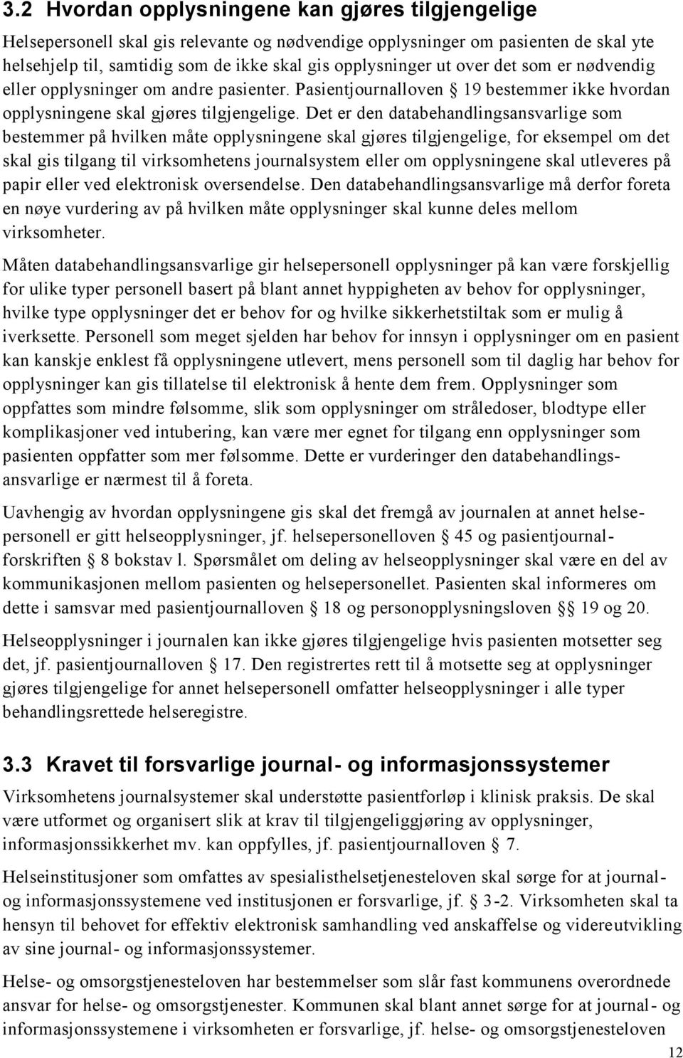 Det er den databehandlingsansvarlige som bestemmer på hvilken måte opplysningene skal gjøres tilgjengelige, for eksempel om det skal gis tilgang til virksomhetens journalsystem eller om opplysningene