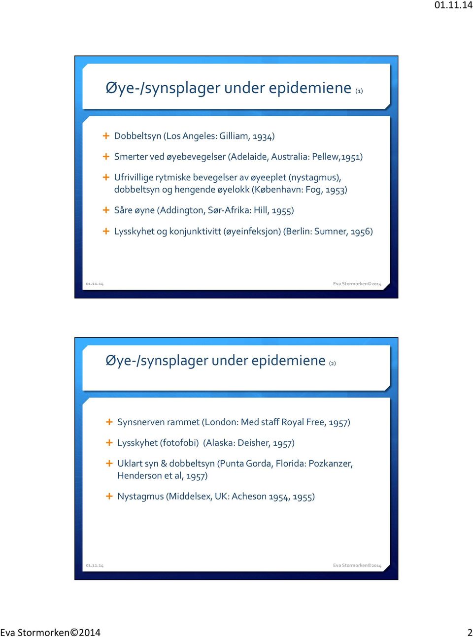 og konjunktivitt (øyeinfeksjon) (Berlin: Sumner, 1956) Øye- /synsplager under epidemiene (2) Ê Synsnerven rammet (London: Med staff Royal Free, 1957) Ê Lysskyhet