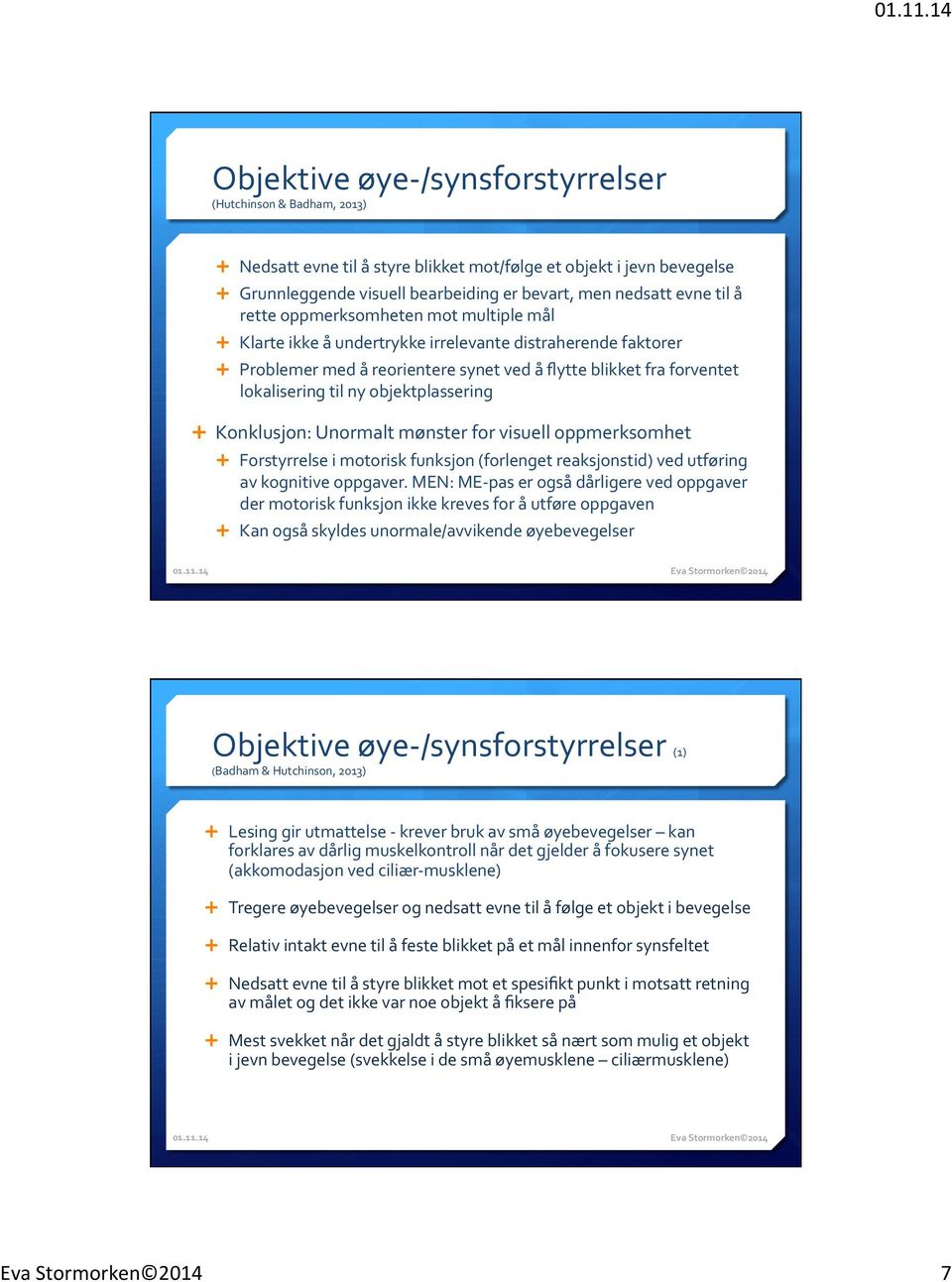 objektplassering Ê Konklusjon: Unormalt mønster for visuell oppmerksomhet Ê Forstyrrelse i motorisk funksjon (forlenget reaksjonstid) ved utføring av kognitive oppgaver.