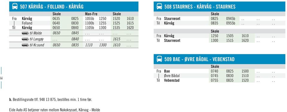 ..... Til Kårvåg 0835 0955b...... Skole Fra Kårvåg 1250 1505 1610.... Til Staurneset 1300 1515 1620.... 18 509 BAE - ØVRE BÅDAL - VEBENSTAD Skole Fra Bae 0740 0825 1500.