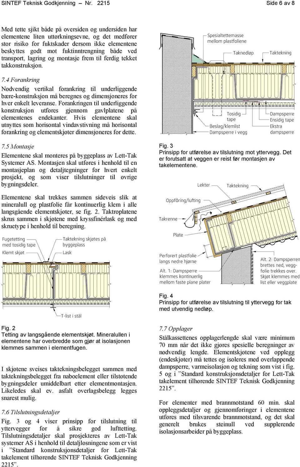 fuktinntrengning både ved transport, lagring og montasje frem til ferdig tekket takkonstruksjon. 7.