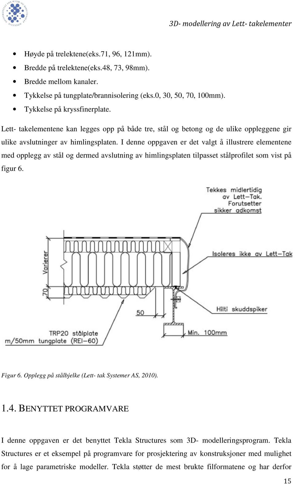 I denne oppgaven er det valgt å illustrere elementene med opplegg av stål og dermed avslutning av himlingsplaten tilpasset stålprofilet som vist på figur 6. Figur 6.