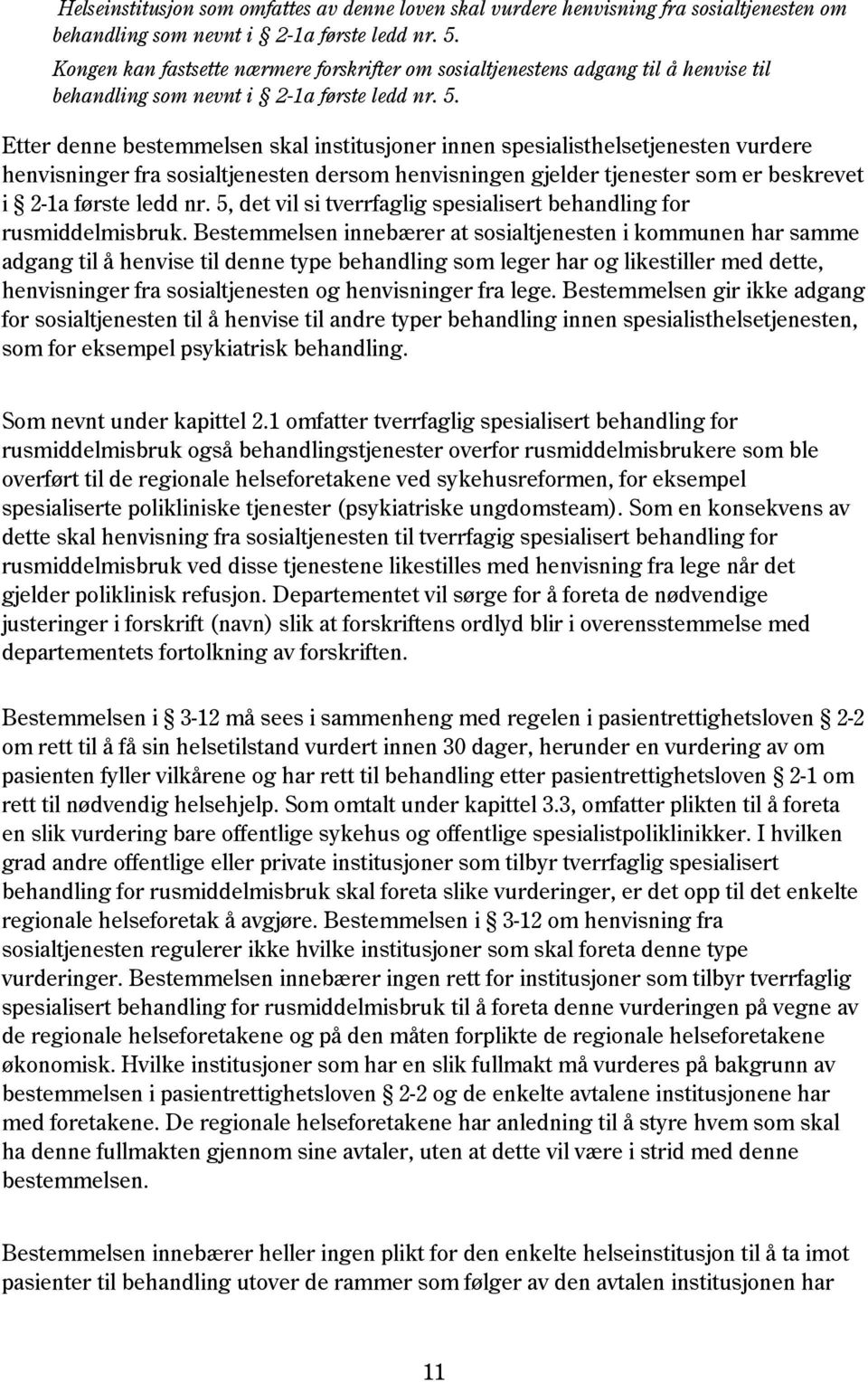 Etter denne bestemmelsen skal institusjoner innen spesialisthelsetjenesten vurdere henvisninger fra sosialtjenesten dersom henvisningen gjelder tjenester som er beskrevet i 2-1a første ledd nr.