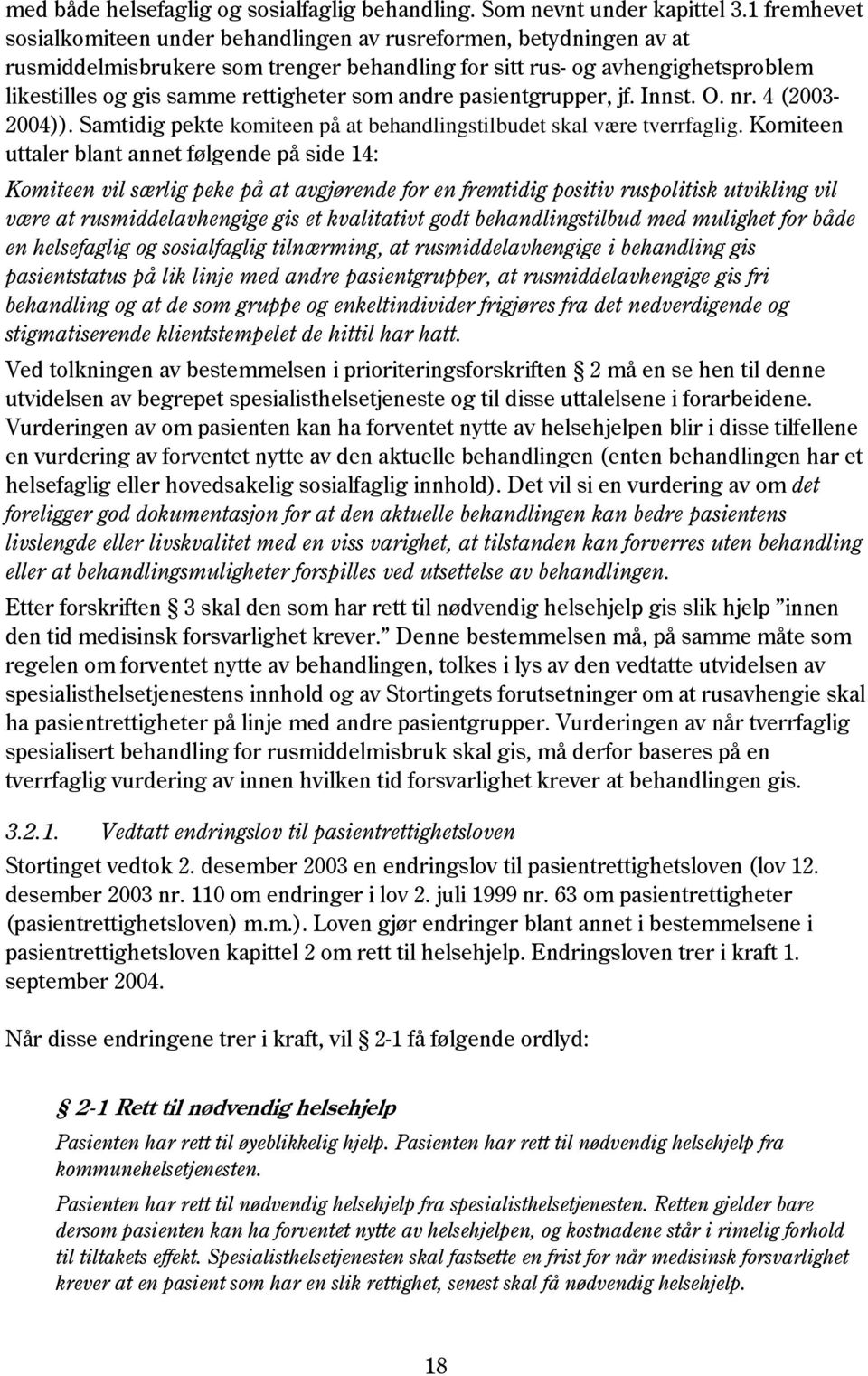 som andre pasientgrupper, jf. Innst. O. nr. 4 (2003-2004)). Samtidig pekte komiteen på at behandlingstilbudet skal være tverrfaglig.