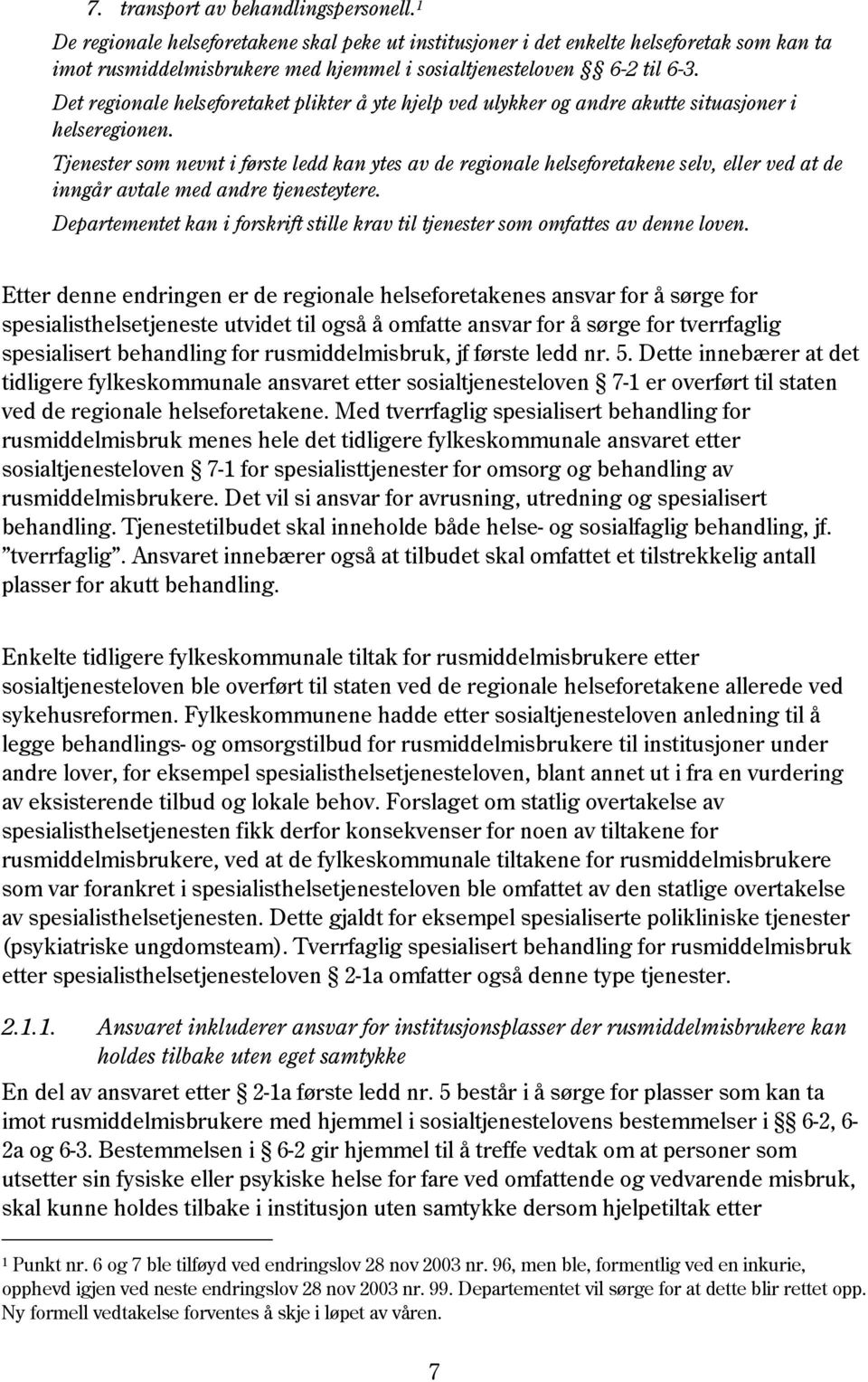 Det regionale helseforetaket plikter å yte hjelp ved ulykker og andre akutte situasjoner i helseregionen.