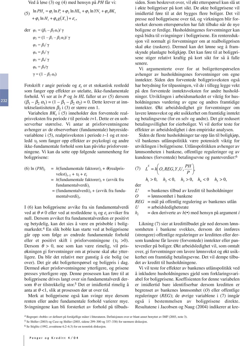 Vi ser at ln og ln HL faller ut av (5) dersom (β 1 β 2 α 1 ) = (1 β 1 β 2 α 2 ) = 0. Dette krever at inntektselastisiteten β 2 i (3) er større enn 1.