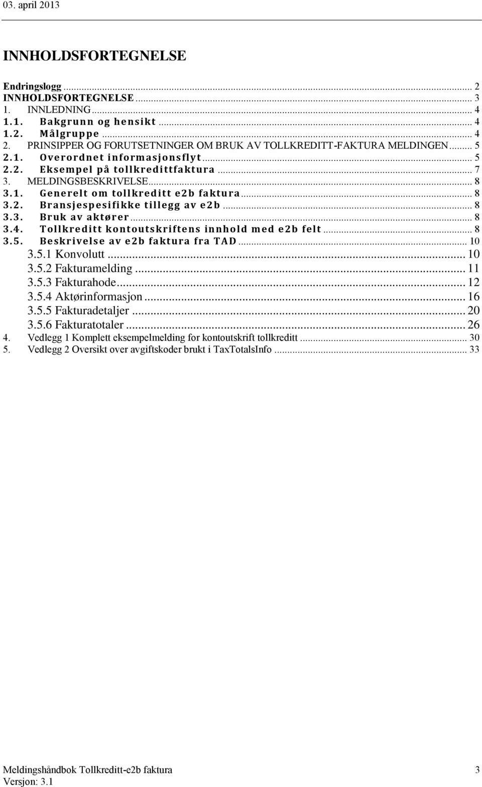 .. 8 3.2. Bransjesp esifikke till egg av e2b... 8 3.3. Bruk av aktører... 8 3.4. Toll kreditt kontou tskriftens innh old med e2b fel t... 8 3.5. Beskrivelse av e2b faktura fra TAD... 10 3.5.1 Konvolutt.