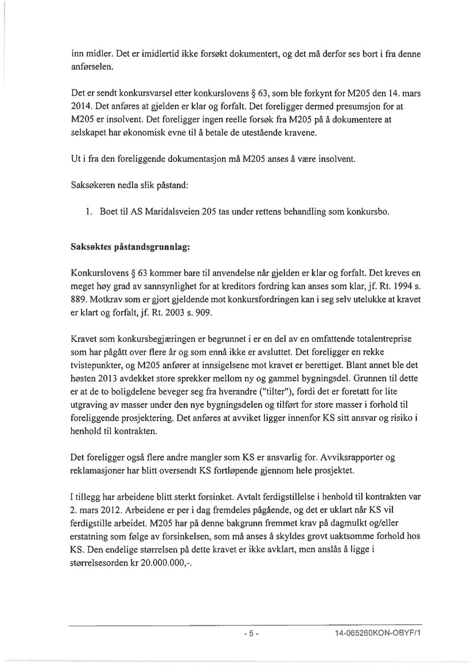 Det foreligger ingen reelle forsøk fra M205 på å dokumentere at selskapet har økonomisk evne til å betale de utestående kravene. ut i fra den foreliggende dokumentasjon må M205 anses å være insolvent.