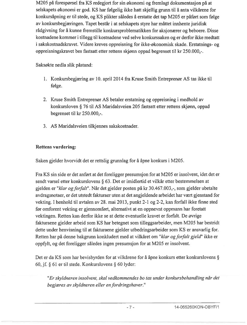 Tapet består i at selskapets styre har måttet innhente juridisk rådgivning for å kunne fremstille konkursproblematikken for aksjonærer og beboere.