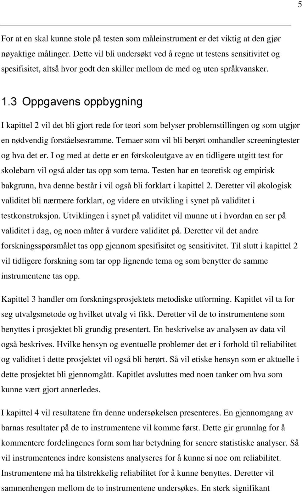 3 Oppgavens oppbygning I kapittel 2 vil det bli gjort rede for teori som belyser problemstillingen og som utgjør en nødvendig forståelsesramme.