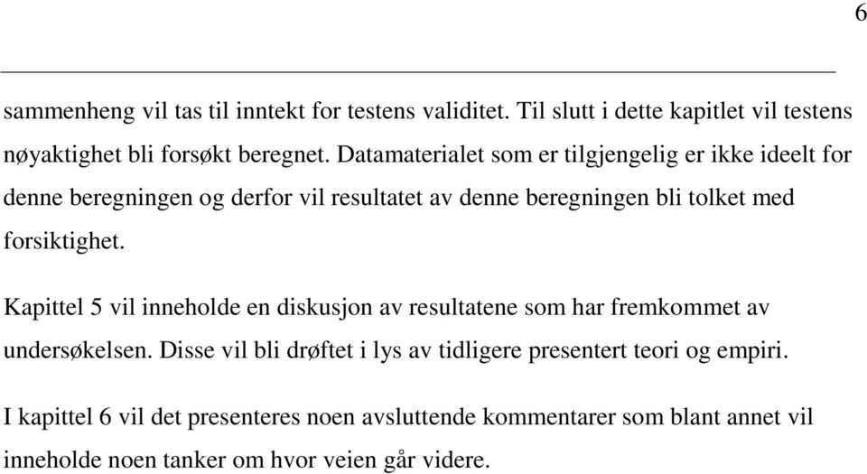 forsiktighet. Kapittel 5 vil inneholde en diskusjon av resultatene som har fremkommet av undersøkelsen.