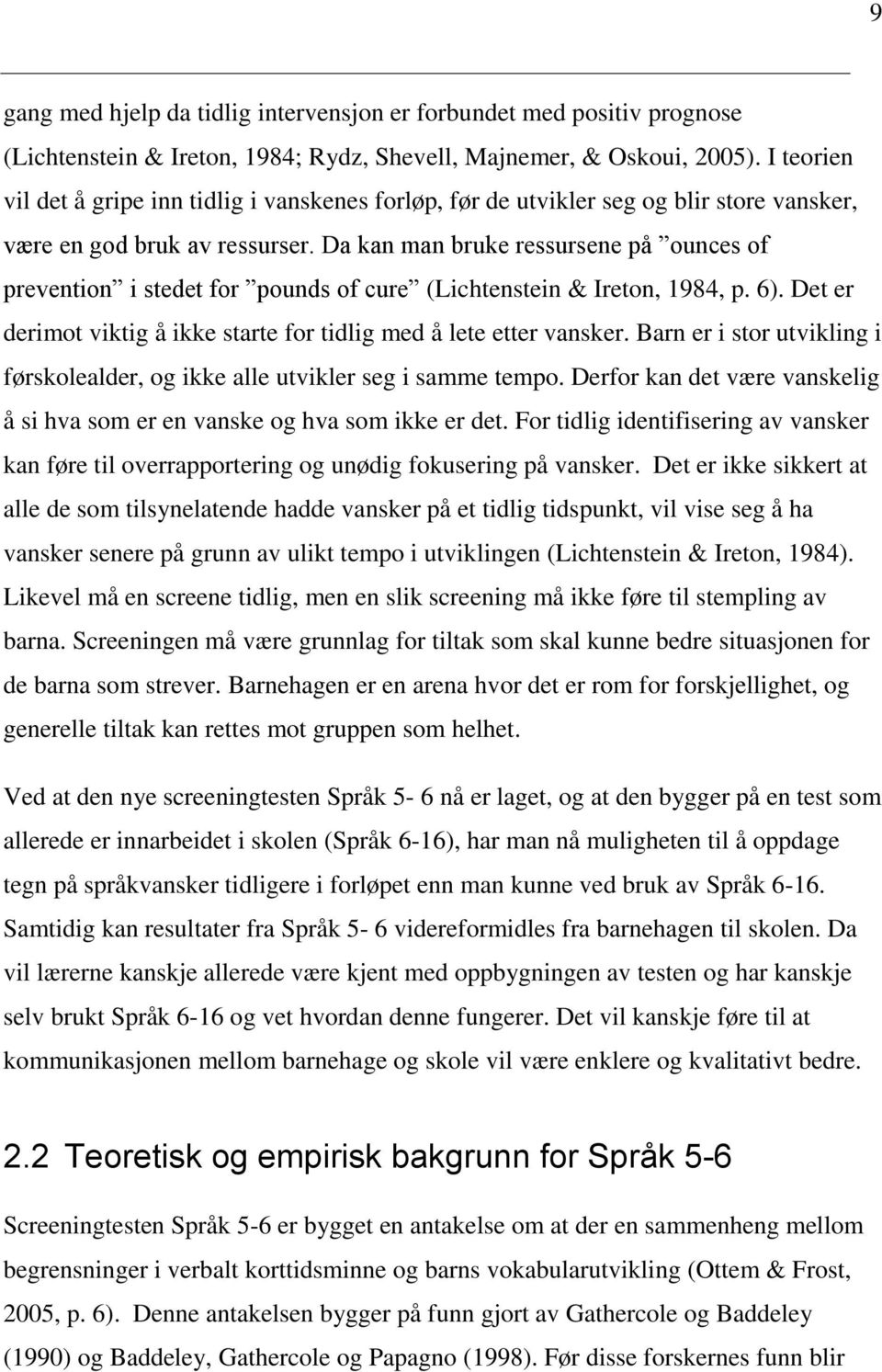 Da kan man bruke ressursene på ounces of prevention i stedet for pounds of cure (Lichtenstein & Ireton, 1984, p. 6). Det er derimot viktig å ikke starte for tidlig med å lete etter vansker.