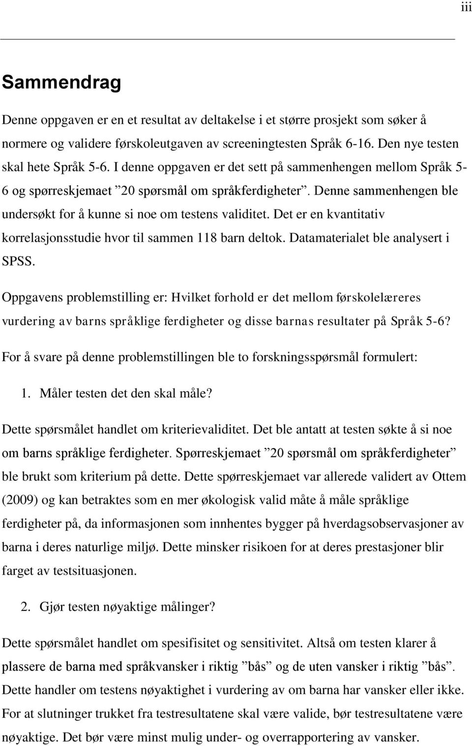 Det er en kvantitativ korrelasjonsstudie hvor til sammen 118 barn deltok. Datamaterialet ble analysert i SPSS.