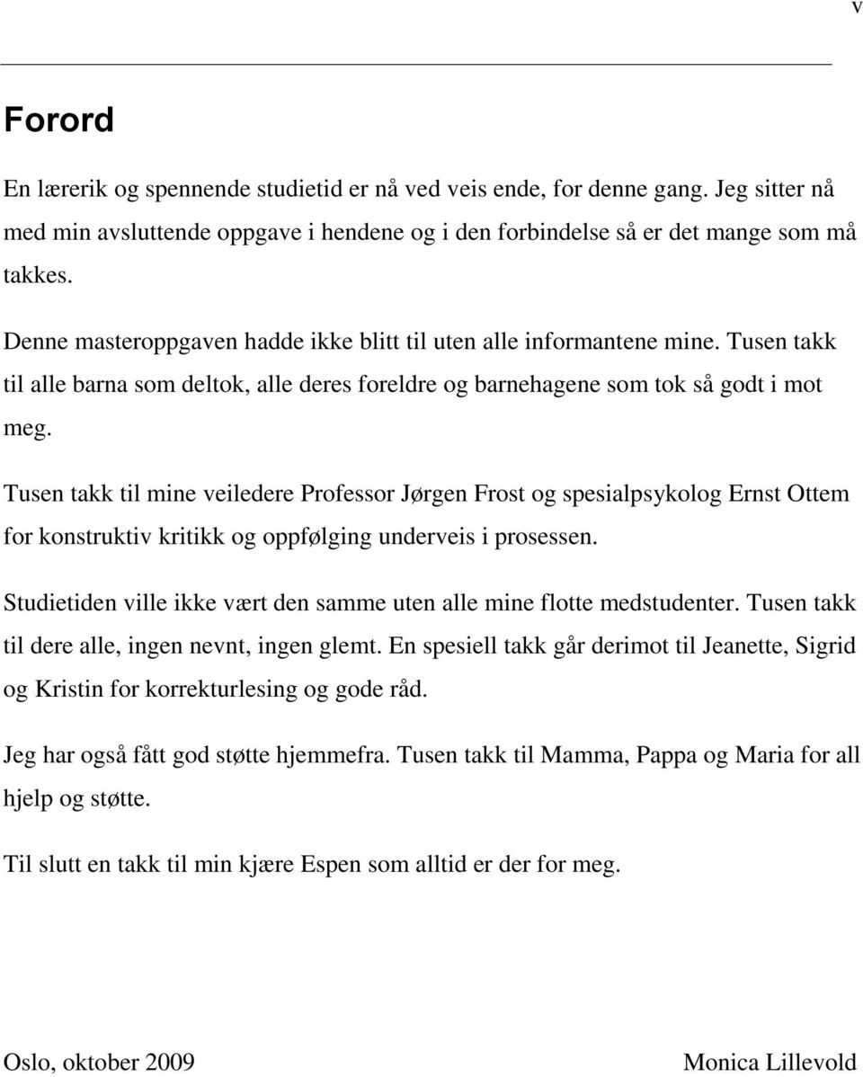 Tusen takk til mine veiledere Professor Jørgen Frost og spesialpsykolog Ernst Ottem for konstruktiv kritikk og oppfølging underveis i prosessen.