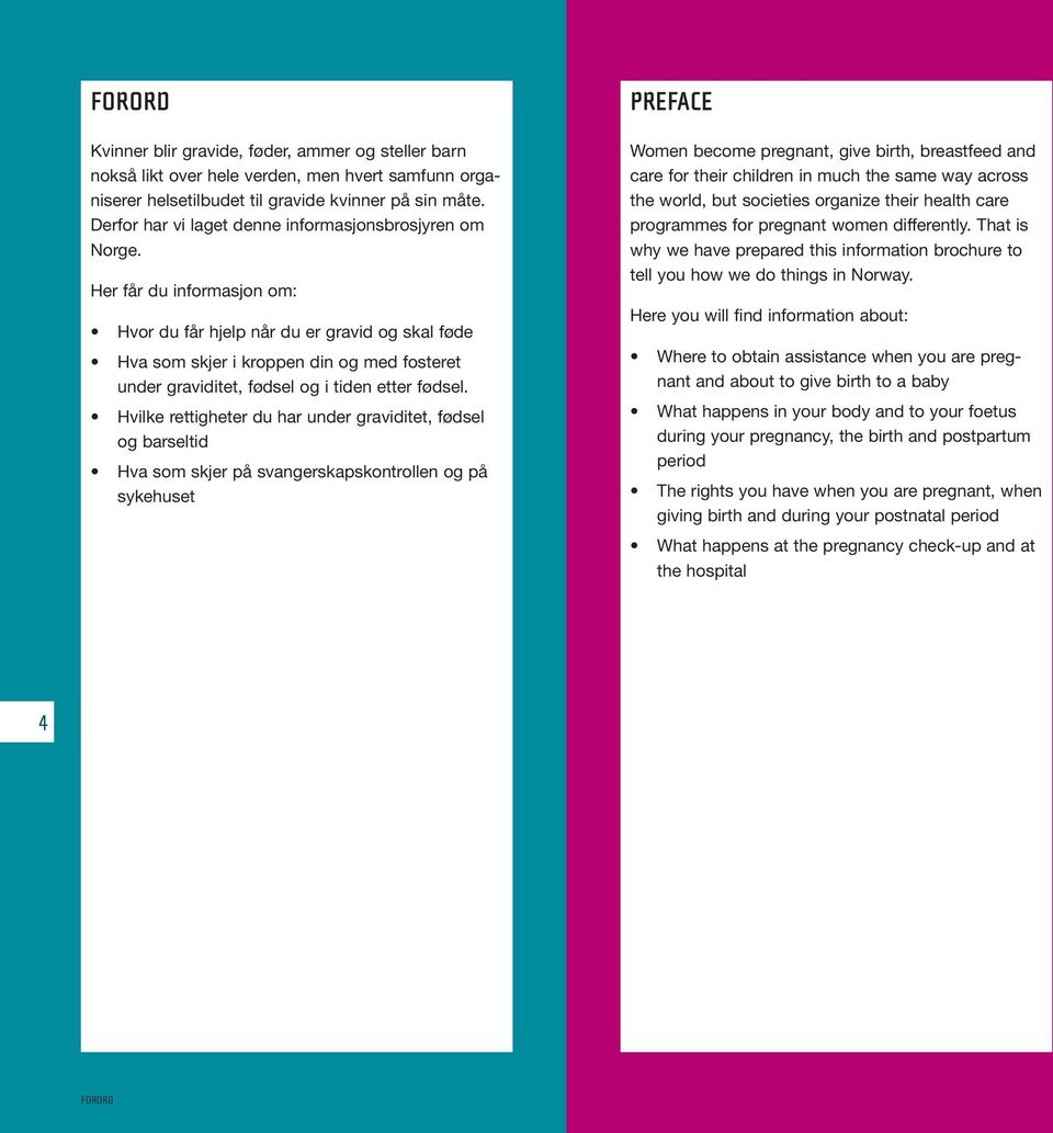 Her får du informasjon om: Hvor du får hjelp når du er gravid og skal føde Hva som skjer i kroppen din og med fosteret under graviditet, fødsel og i tiden etter fødsel.