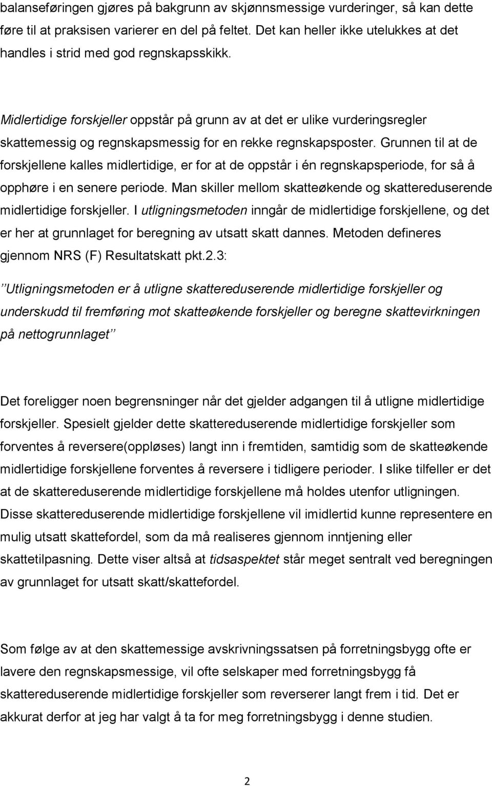 Midlertidige forskjeller oppstår på grunn av at det er ulike vurderingsregler skattemessig og regnskapsmessig for en rekke regnskapsposter.