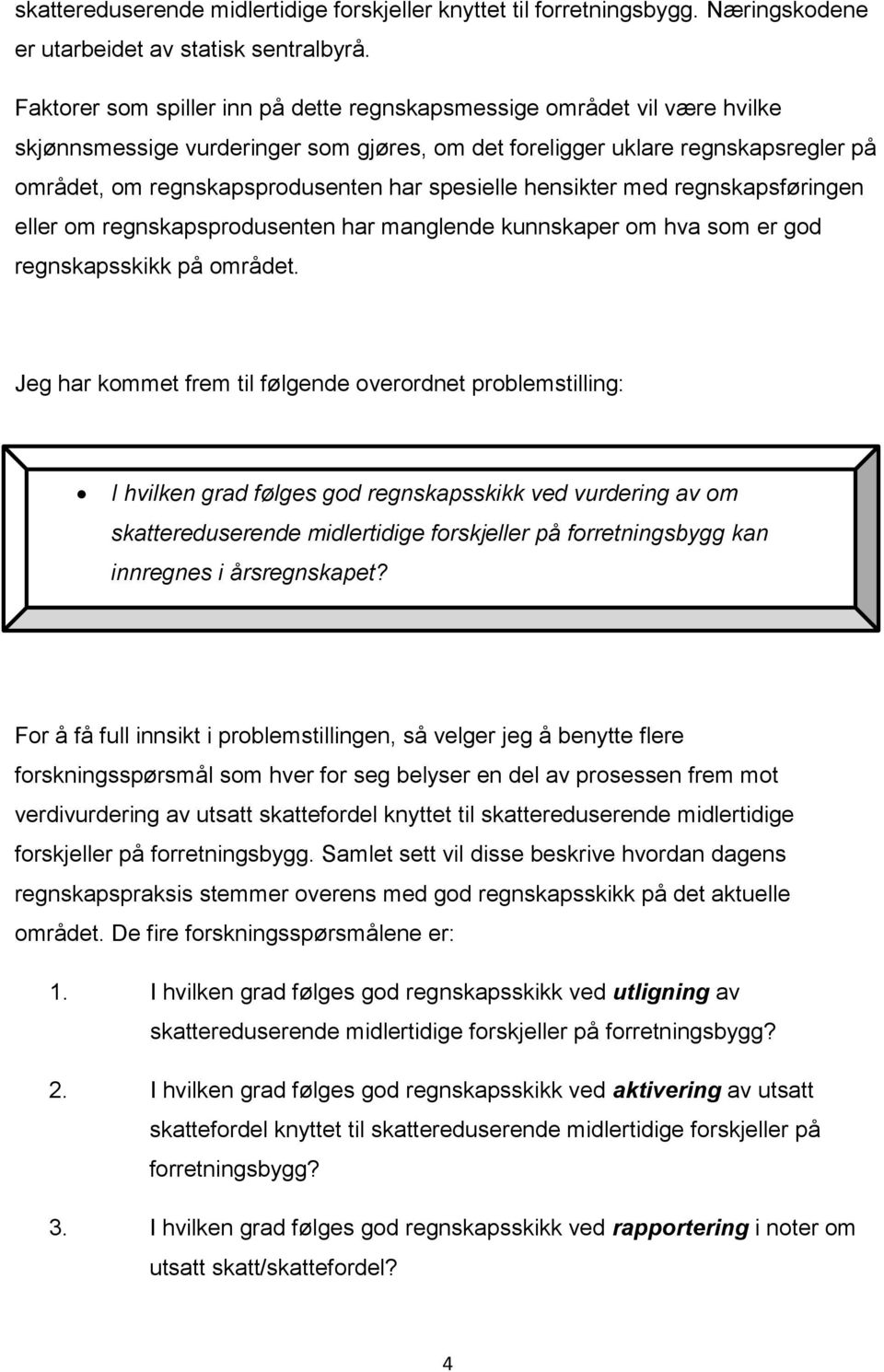 spesielle hensikter med regnskapsføringen eller om regnskapsprodusenten har manglende kunnskaper om hva som er god regnskapsskikk på området.