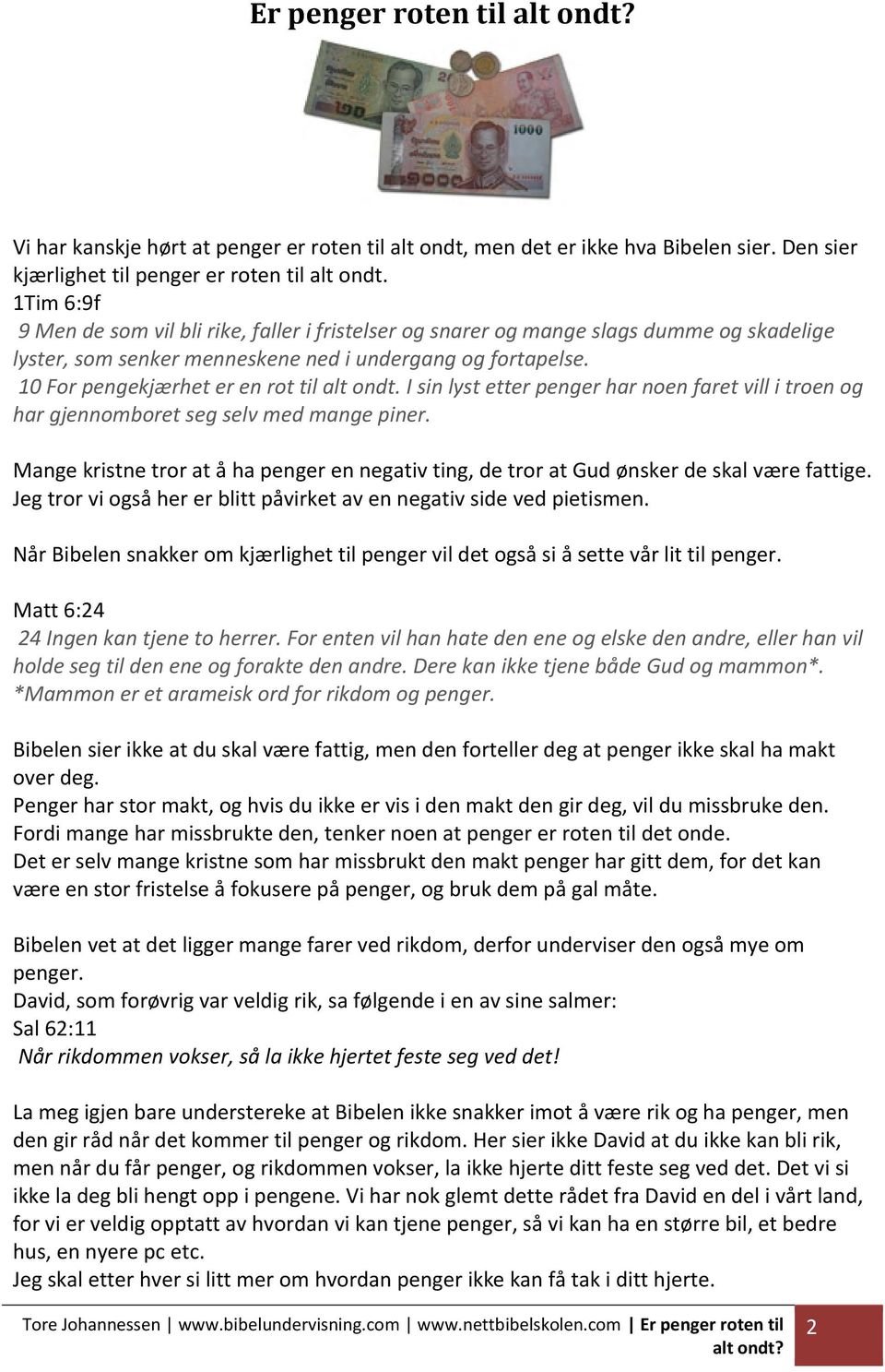 10 For pengekjærhet er en rot til alt ondt. I sin lyst etter penger har noen faret vill i troen og har gjennomboret seg selv med mange piner.