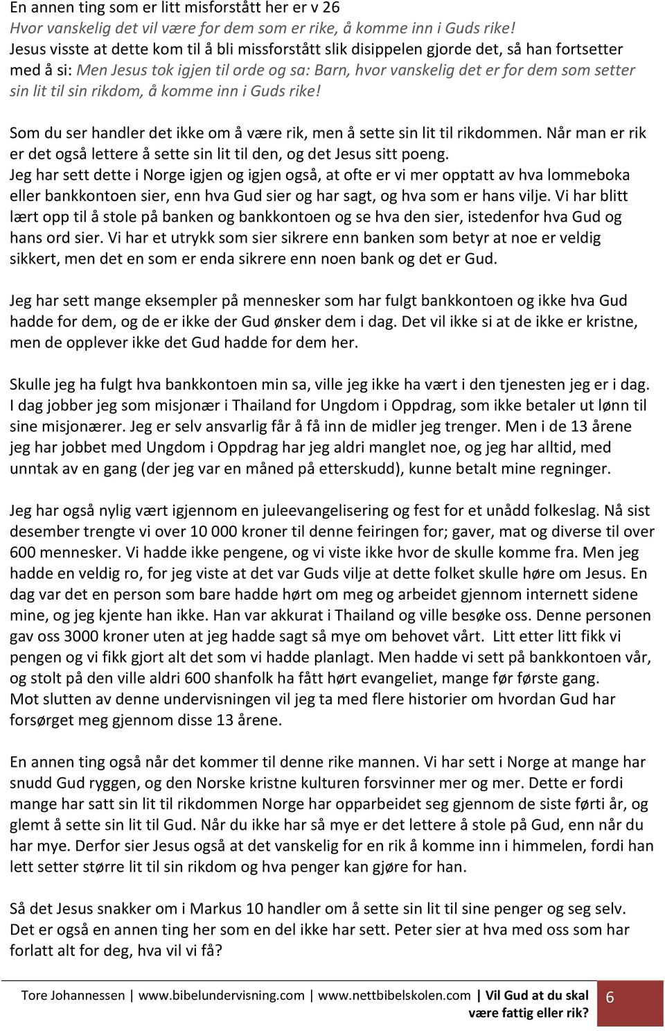 sin rikdom, å komme inn i Guds rike! Som du ser handler det ikke om å være rik, men å sette sin lit til rikdommen. Når man er rik er det også lettere å sette sin lit til den, og det Jesus sitt poeng.