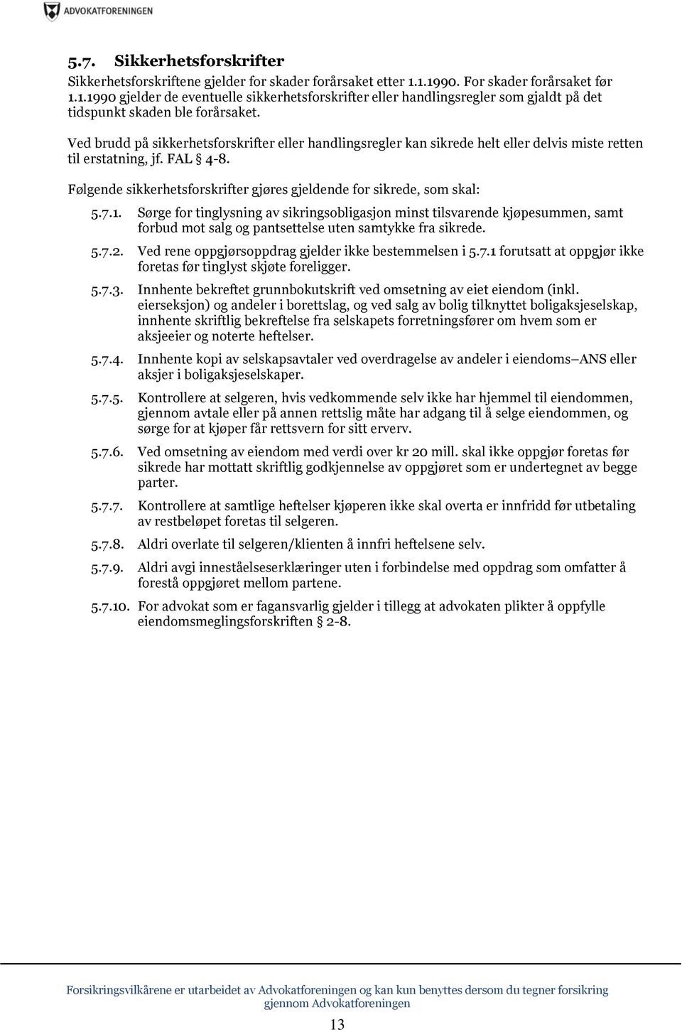 Ved brudd på sikkerhetsforskrifter eller handlingsregler kan sikrede helt eller delvis miste retten til erstatning, jf. FAL 4-8.