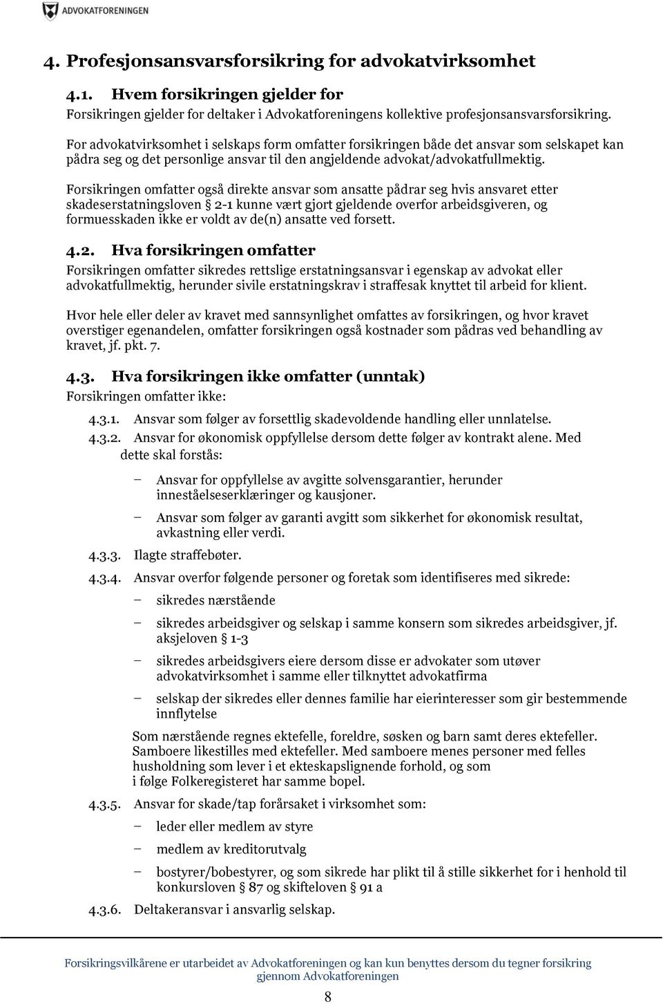 Forsikringen omfatter også direkte ansvar som ansatte pådrar seg hvis ansvaret etter skadeserstatningsloven 2-1 kunne vært gjort gjeldende overfor arbeidsgiveren, og formuesskaden ikke er voldt av