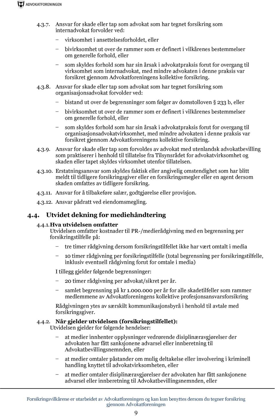 bestemmelser om generelle forhold, eller som skyldes forhold som har sin årsak i advokatpraksis forut for overgang til virksomhet som internadvokat, med mindre advokaten i denne praksis var forsikret