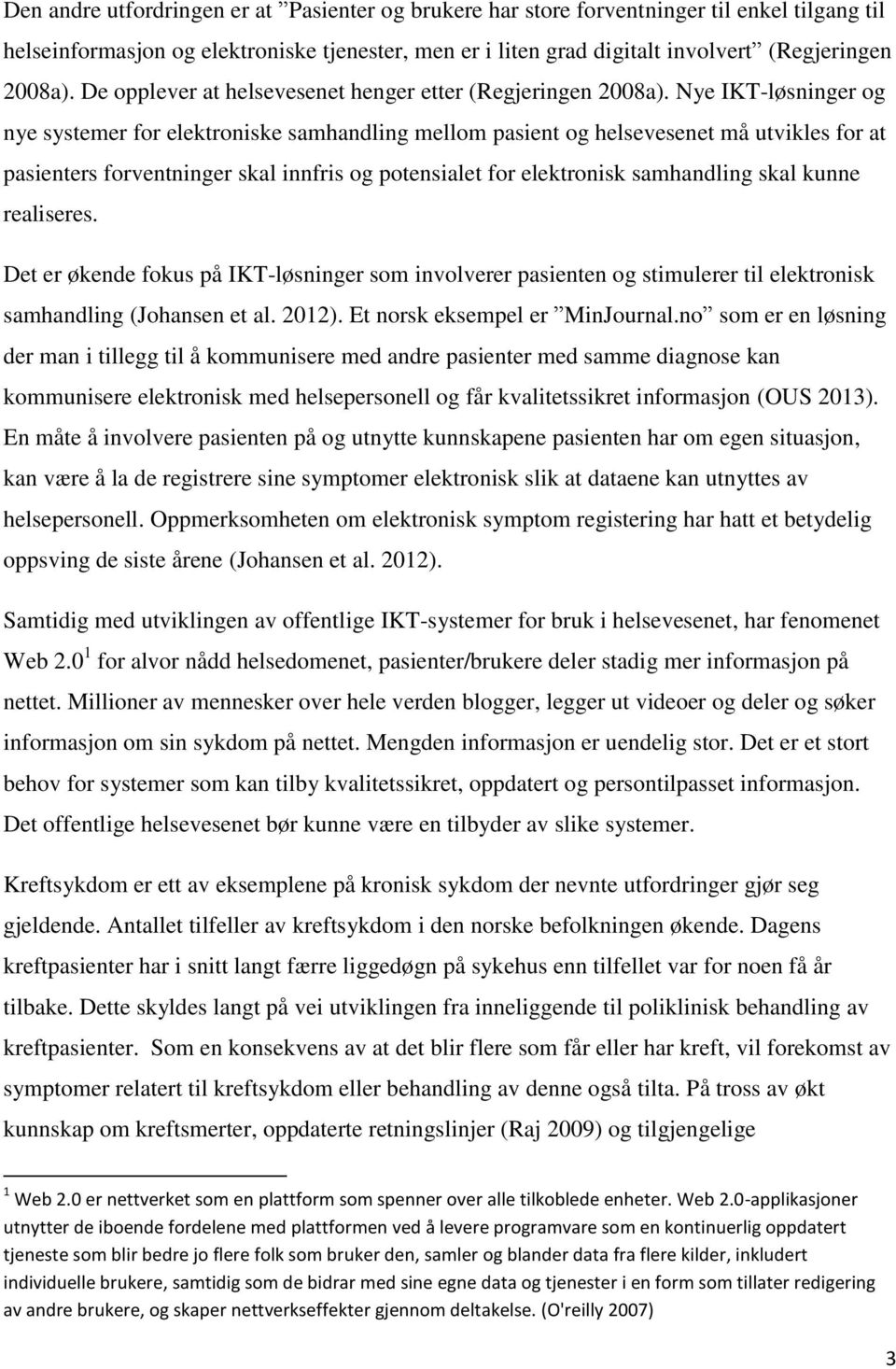 Nye IKT-løsninger og nye systemer for elektroniske samhandling mellom pasient og helsevesenet må utvikles for at pasienters forventninger skal innfris og potensialet for elektronisk samhandling skal