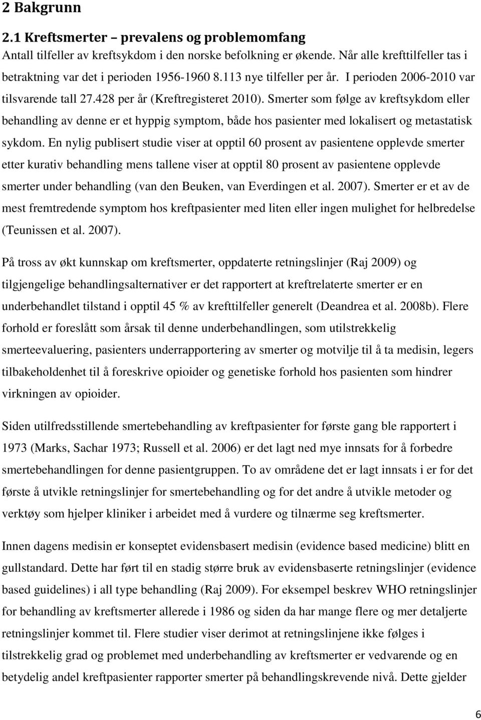 Smerter som følge av kreftsykdom eller behandling av denne er et hyppig symptom, både hos pasienter med lokalisert og metastatisk sykdom.