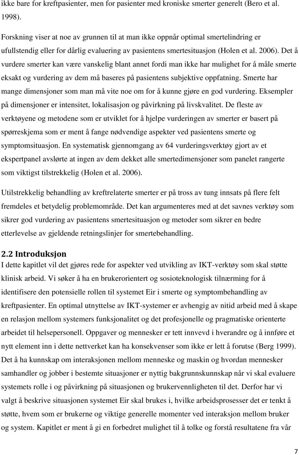 Det å vurdere smerter kan være vanskelig blant annet fordi man ikke har mulighet for å måle smerte eksakt og vurdering av dem må baseres på pasientens subjektive oppfatning.