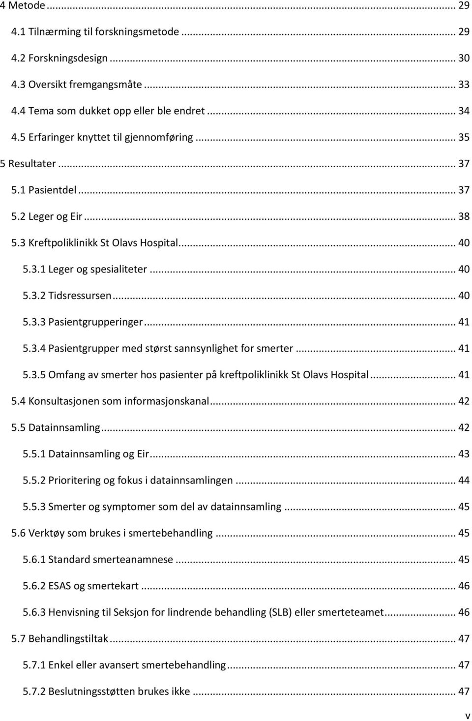 .. 40 5.3.3 Pasientgrupperinger... 41 5.3.4 Pasientgrupper med størst sannsynlighet for smerter... 41 5.3.5 Omfang av smerter hos pasienter på kreftpoliklinikk St Olavs Hospital... 41 5.4 Konsultasjonen som informasjonskanal.