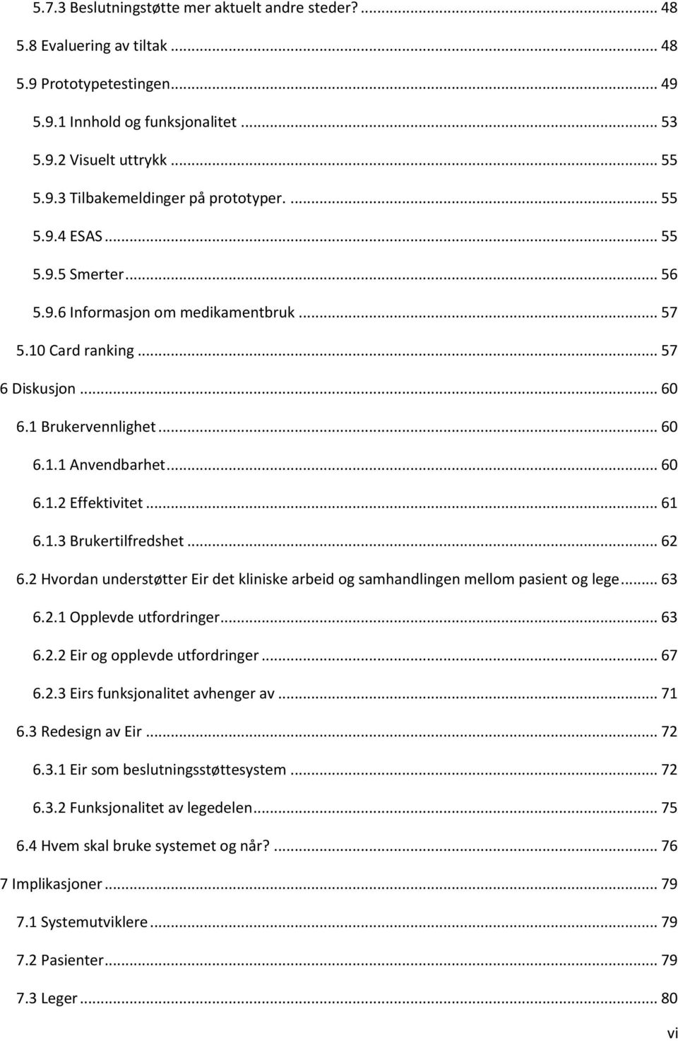 .. 61 6.1.3 Brukertilfredshet... 62 6.2 Hvordan understøtter Eir det kliniske arbeid og samhandlingen mellom pasient og lege... 63 6.2.1 Opplevde utfordringer... 63 6.2.2 Eir og opplevde utfordringer.