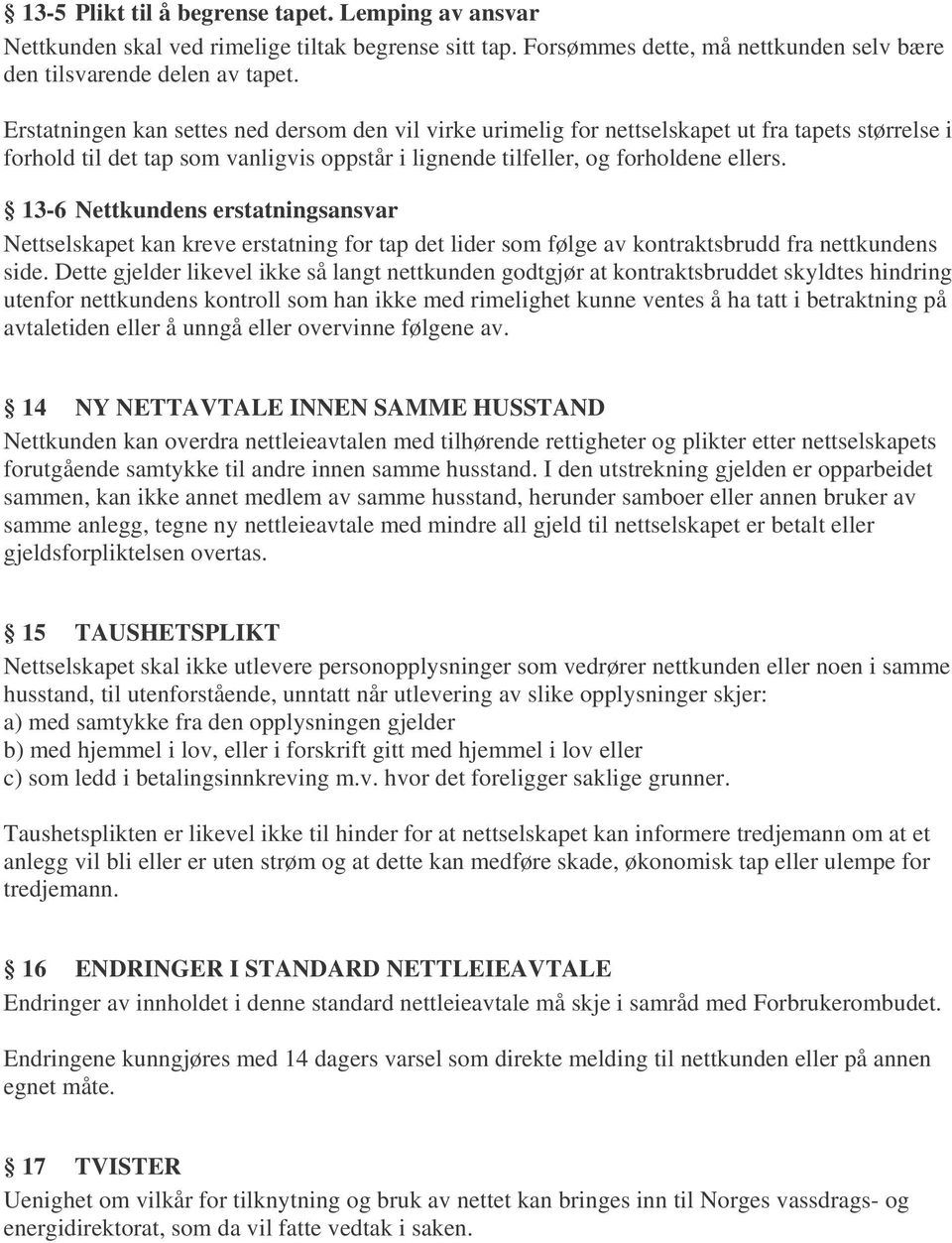 13-6 Nettkundens erstatningsansvar Nettselskapet kan kreve erstatning for tap det lider som følge av kontraktsbrudd fra nettkundens side.