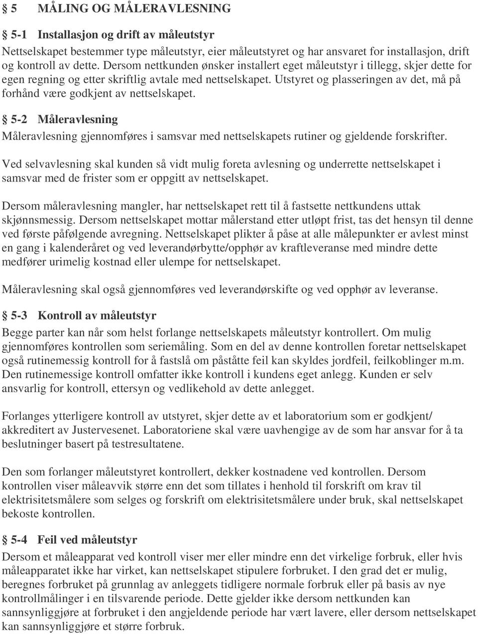 Utstyret og plasseringen av det, må på forhånd være godkjent av nettselskapet. 5-2 Måleravlesning Måleravlesning gjennomføres i samsvar med nettselskapets rutiner og gjeldende forskrifter.