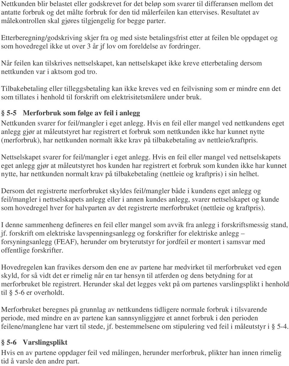 Etterberegning/godskriving skjer fra og med siste betalingsfrist etter at feilen ble oppdaget og som hovedregel ikke ut over 3 år jf lov om foreldelse av fordringer.