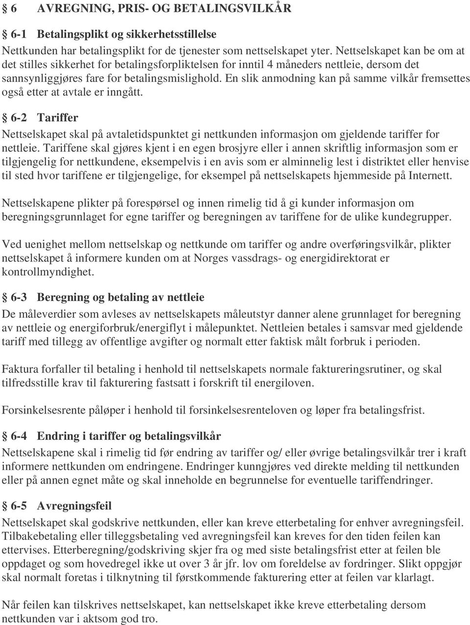 En slik anmodning kan på samme vilkår fremsettes også etter at avtale er inngått. 6-2 Tariffer Nettselskapet skal på avtaletidspunktet gi nettkunden informasjon om gjeldende tariffer for nettleie.